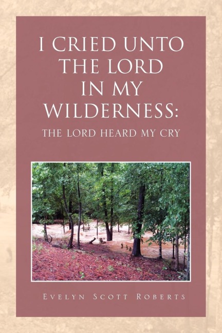 I CRIED UNTO THE LORD IN MY WILDERNESS: THE LORD HEARD MY CRY