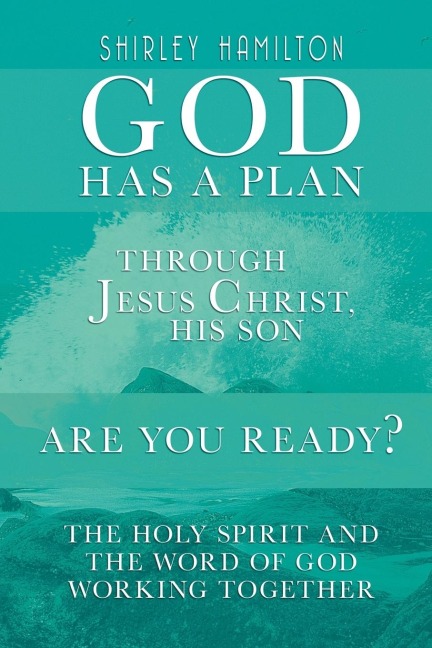 God has a Plan: THROUGH JESUS CHRIST, HIS SON - ARE YOU READY? The Holy Spirit and the Word of God Working Together