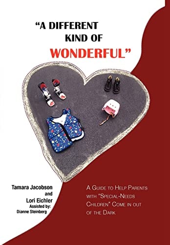 "A Different Kind of Wonderful" A Guide to Help Parents with "Special-Needs" Children Come in Out of the Dark