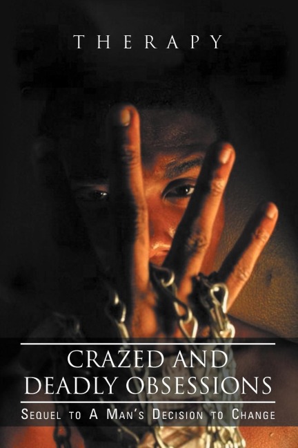 Crazed and Deadly Obsessions: Sequel to a Mans Decision to Change