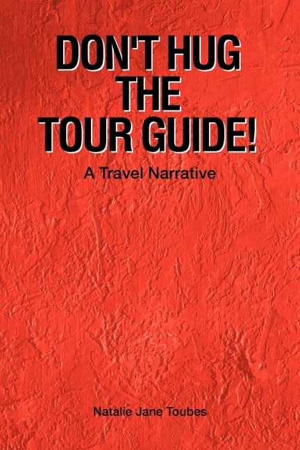 Dont Hug The Tour Guide!: A Travel Narrative