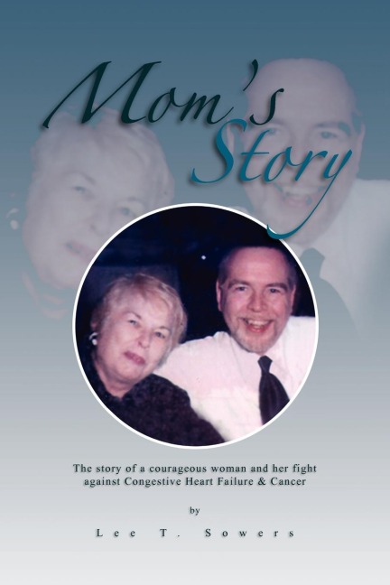 Moms Story: The Story of a Courageous Woman and Her Fight Against Congestive Heart Failure & Cancer