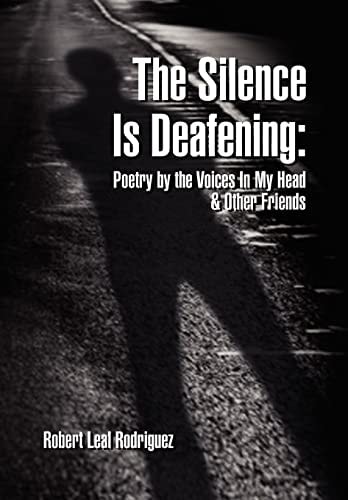 The Silence Is Deafening Poetry by the Voices In My Head & Other Friends: Poetry by the Voices In My Head & Other Friends