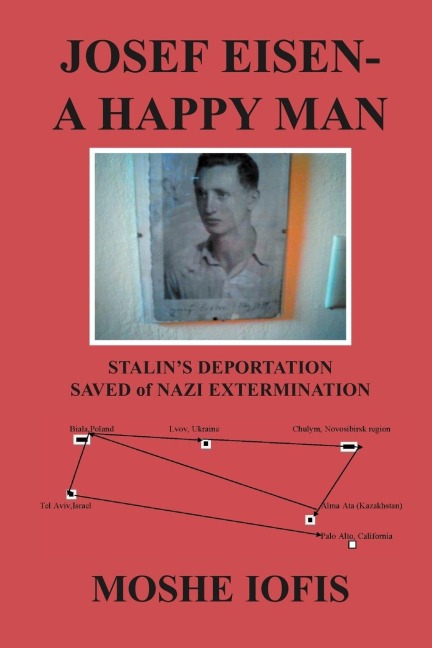 Josef Eisen - A Happy Man: Stalins Deportation Saved of Nazi Extermination