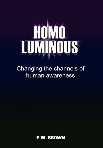 Homo Luminous Changing the Channels of Human Awareness