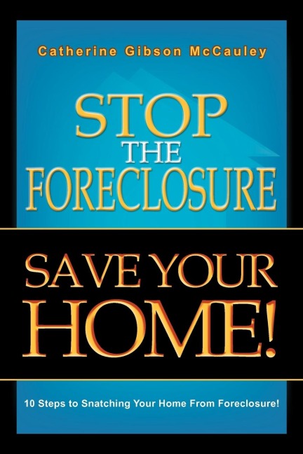 Stop the Foreclosure Save Your Home!: 10 Steps to Snatching Your Home from Foreclosure!