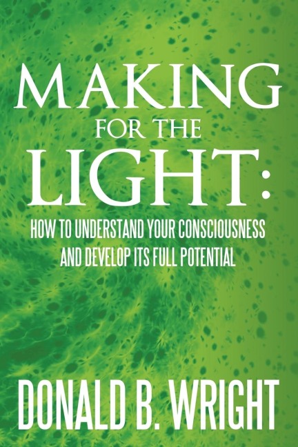 Making for the Light: How to Understand Your Consciousness and Develop Its Full Potential: How to Understand Your Consciousness and Develop