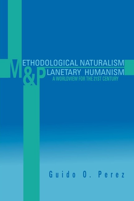 Methodological Naturalism and Planetary Humanism: A Worldview for the 21st Century: A Worldview for the 21st Century