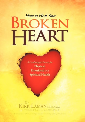 How to Heal Your Broken Heart A Cardiologist's Secrets For Physical, Emotional, and Spiritual Health