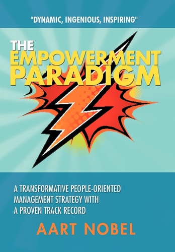 The Empowerment Paradigm A Transformative People-Oriented Management Strategy with a Proven Track Record