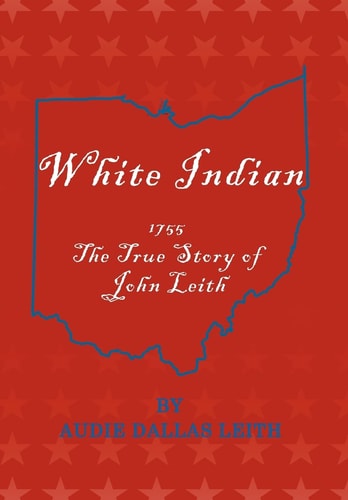 White Indian 1755 the True Story of John Leith