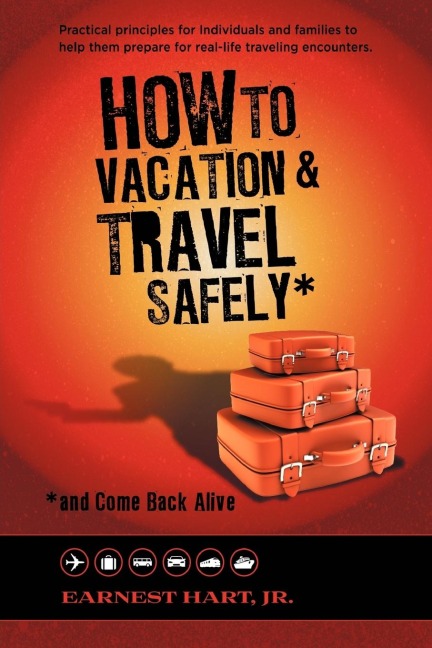 How to Vacation & Travel Safely: ...and Come Back Alive