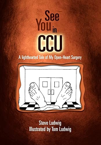 See You in C.C.U. A Light-Hearted Tale of My Open-Heart Surgery