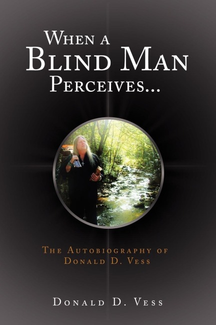 When a Blind Man Perceives...: The Autobiography of Donald D.Vess