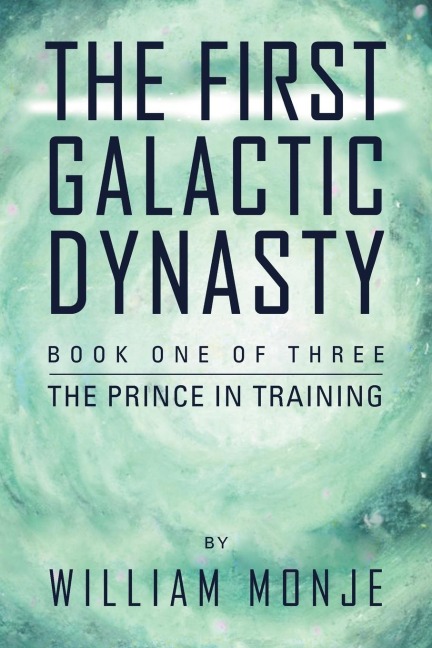 The First Galactic Dynasty: Book One of Three: The Prince in Training