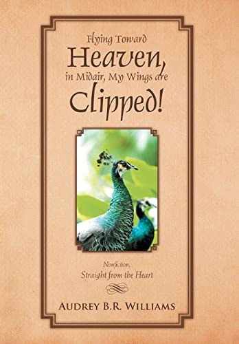 Flying Toward Heaven, in Midair, My Wings Are Clipped! Nonfiction, Straight from the Heart
