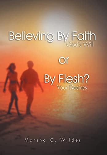 Believing by Faith Or by Flesh? God's Will Or Your Desires