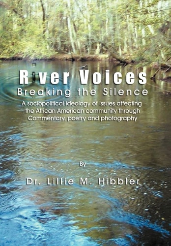 River Voices Breaking the Silence A Social Political View of Issues Affecting the African American Community Through Commentary, Poetry and Photography