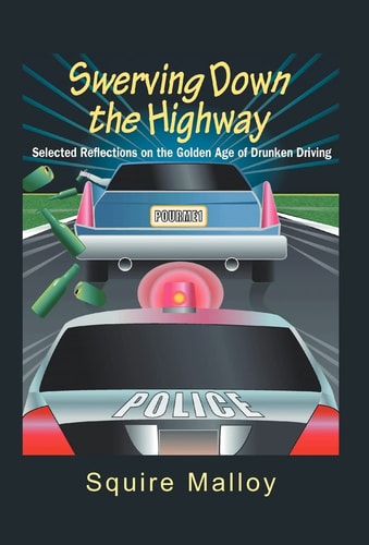 Swerving Down The Highway Selected Reflections on the Golden Age of Drunken Driving