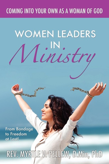 Women Leaders in Ministry: From Bondage to Freedom at Last!: From Bondage to Freedom at Last!