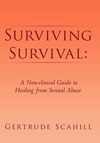 Surviving Survival A Non-Clinical Guide to Healing from Sexual Abuse
