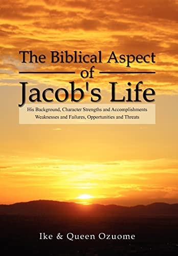 The Biblical Aspect of Jacob's Life His Background, Character Strengths and Accomplishments, Weaknesses and Failures, Opportunities and Threats