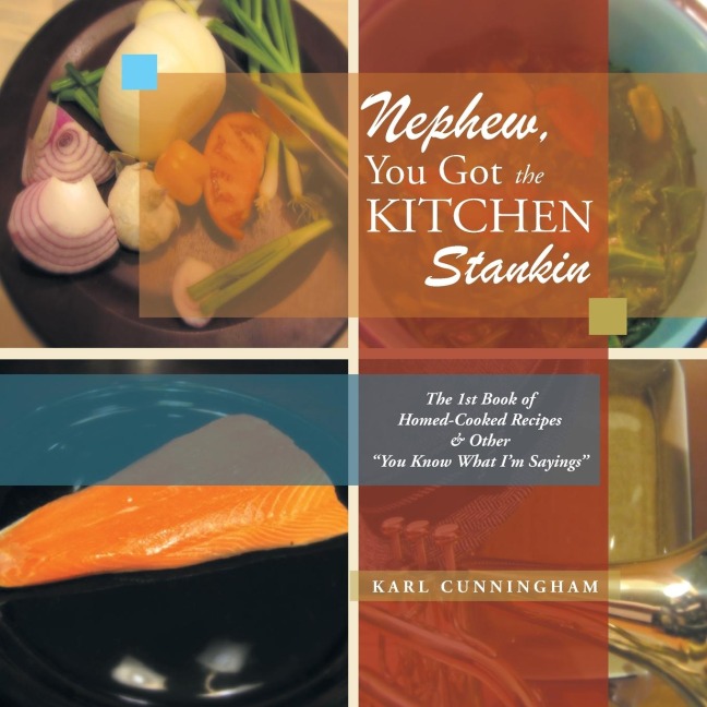 Nephew, You Got the Kitchen Stankin: The 1St Book of Homed-Cooked Recipes & Other You Know What Im Sayings