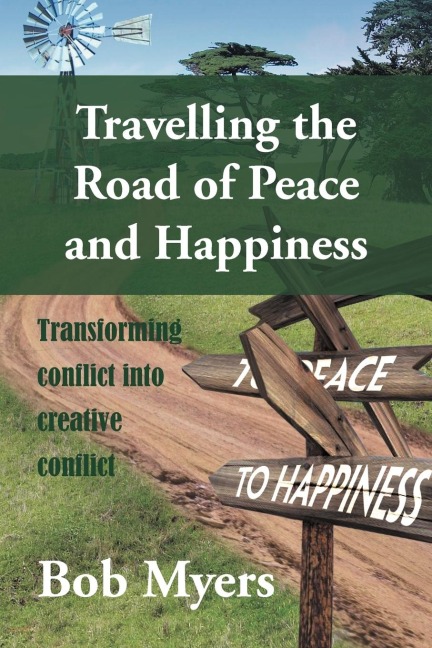 Travelling the Road of Peace and Happiness: Transforming Conflict Into Creative Conflict