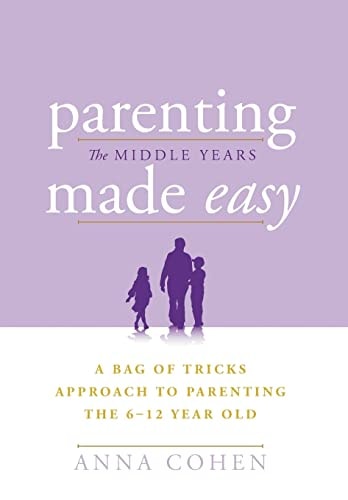 Parenting Made Easy - The Middle Years A Bag of Tricks Approach to Parenting the 6-12 Year Old