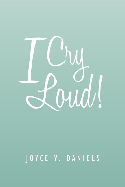 I Cry Loud!: A Collection of Sermons, Poems, and Meditations