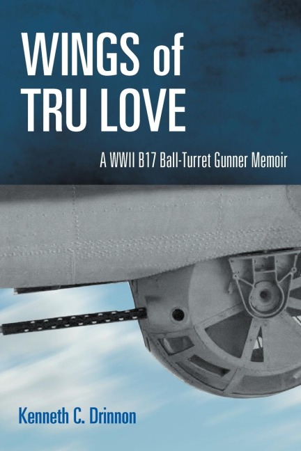 Wings of Tru Love: A WWII B17 Ball-Turret Gunner Memoir