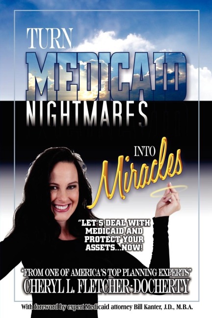 Turn Medicaid Nightmares Into Miracles: Lets Deal with Medicaid and Protect Your Assets - Now!