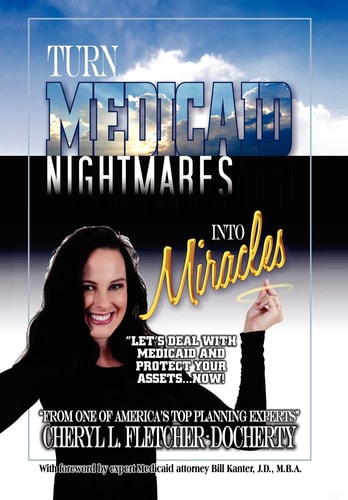 Turn Medicaid Nightmares Into Miracles Let's Deal with Medicaid and Protect Your Assets - Now!