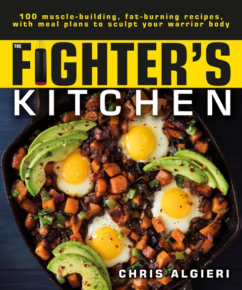 The Fighters Kitchen: 100 Muscle-Building, Fat Burning Recipes, with Meal Plans to Sculpt Your Warrior