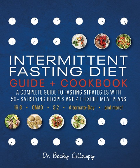 Intermittent Fasting Diet Guide and Cookbook: A Complete Guide to 16:8, Omad, 5:2, Alternate-Day, and More