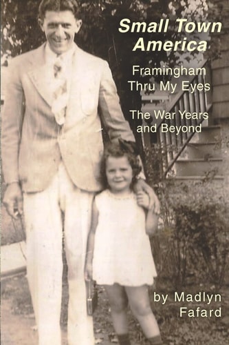 Small Town America Framingham Thru My Eyes The War Years and Beyond