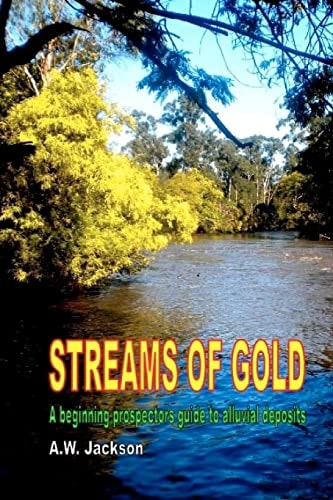 Streams of Gold A Beginning Prospectors Guide to Alluvial Deposits