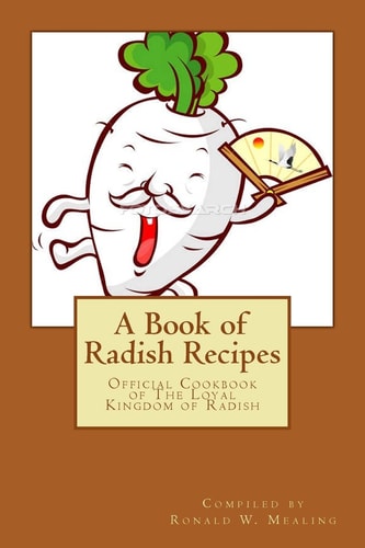A Book of Radish Recipes Official Cookbook of the Loyal Kingdom of Radish