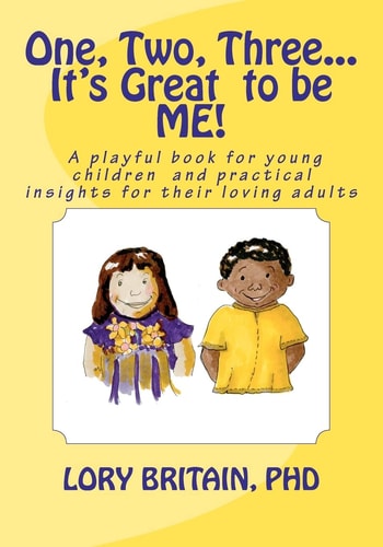 One, Two, Three It's Great to Be Me! A Playful Book for Young Children and Practical Insights for Their Loving Adults