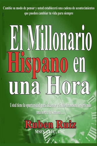 El Millionario Hispano en Una Hora Cambie Su Modo de Pensar Y Usted Establecerá Una Cadena de Acontecimientos Que Pueden Cambiar Tu Vida Para Siempre