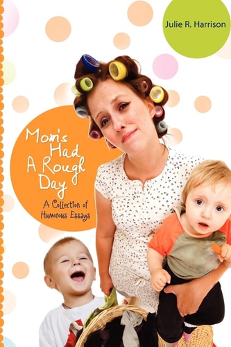 Mom's Had A Rough Day A Collection of Humorous Essays
