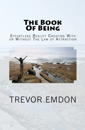 The Book Of Being Effortless Reality Creating With Or Without The Law of Attraction