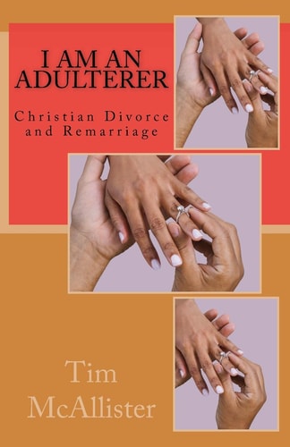 I Am an Adulterer Christian Divorce and Remarriage