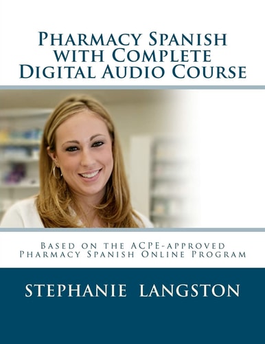 Pharmacy Spanish with Complete Digital Audio Course Based on the ACPE-Approved Pharmacy Spanish Online Course