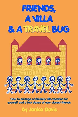 Friends, A Villa and A Travel Bug How to Arrange a Fabulous Villa Vacation for Yourself and a Few Dozen of Your Closest Friends
