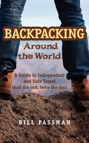Backpacking Around The World A Guide to Independent and Safe Travel