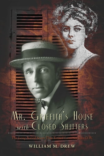 Mr. Griffith's House with Closed Shutters The Long Buried Secret That Turned Lawrence Into D.W.