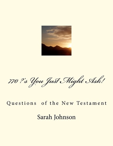 770 ?'s You Just Might Ask! Questions of the New Testament
