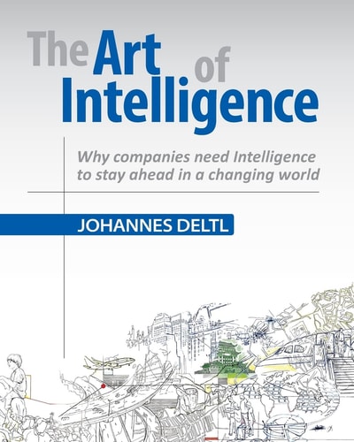 The Art of Intelligence Why Companies Need Intelligence to Stay Ahead in a Changing World