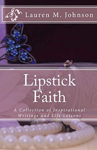 Lipstick Faith A Collection of Inspirational Writings and Life Lessons